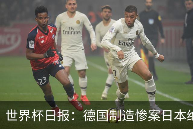 世界杯日报：德国制造惨案日本绝平荷兰 马宁首轮无缘出场